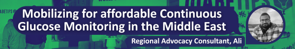 a black-and-white photo of Ali and white text over a dark blue background saying: "Mobilizing for affordable Continuous Glucose Monitoring in the Middle East" and "Regional Advocacy Consultant, Ali"