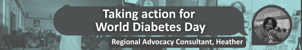 a black and white photo of Heather and white text on a grey background saying: "Taking action for World Diabetes Day" and "Regional Advocacy Consultant, Heather" with duotone images of World Diabetes