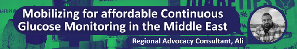 a black-and-white photo of Ali and white text over a dark blue background saying: "Mobilizing for affordable Continuous Glucose Monitoring in the Middle East" and "Regional Advocacy Consultant, Ali" 