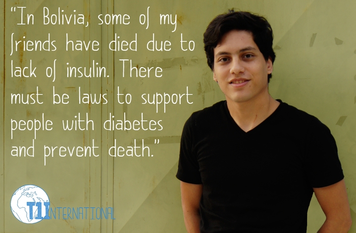 Natan in Bolivia says: In Bolivia, some of my friends have died due to lack of insulin. There must be laws to support people with diabetes and prevent death.